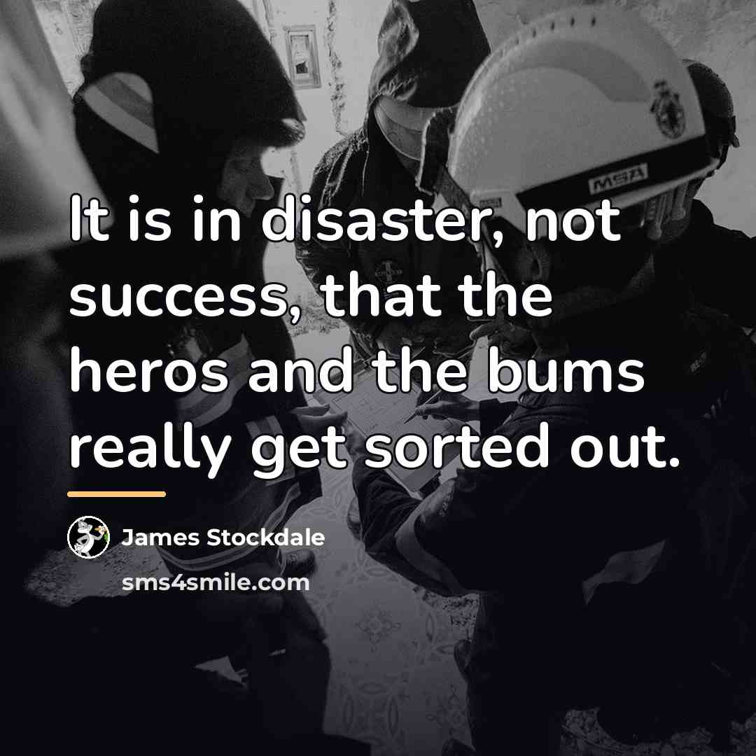 “It is in disaster, not success, that the heros and…” quote by James Stockdale