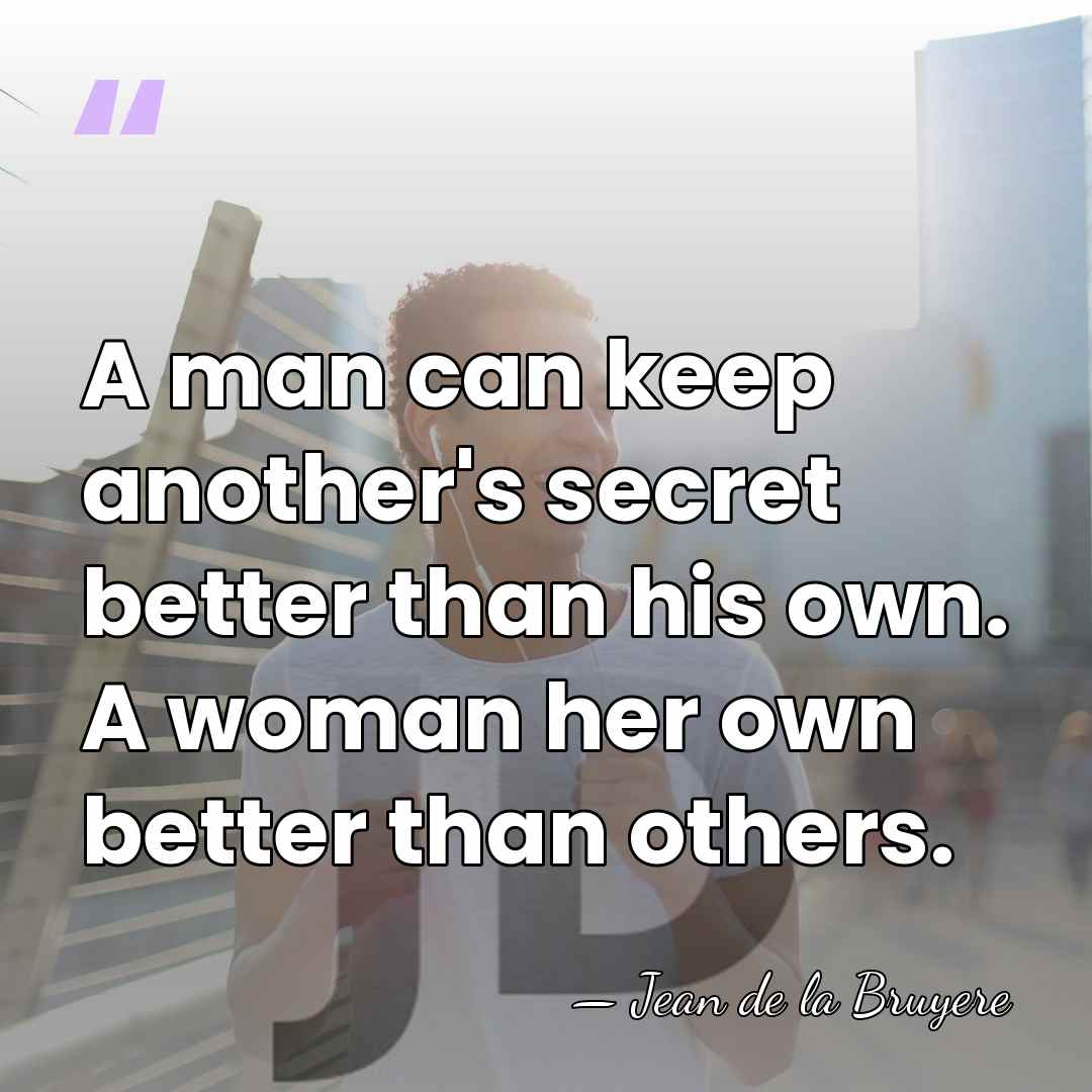 A man can keep another's secret better than his own. A woman&hellip; - Jean de la Bruyere