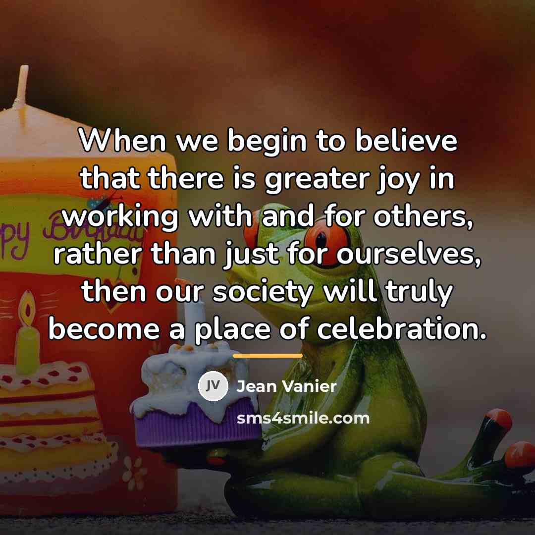 “When we begin to believe that there is greater joy…” quote by Jean Vanier