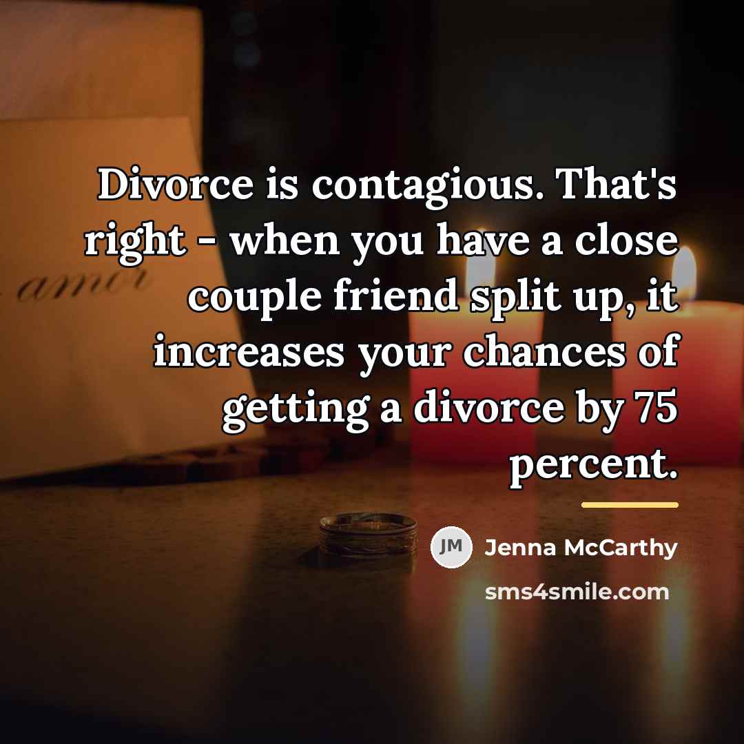 “Divorce is contagious. That's right - when you have a…” quote by Jenna McCarthy