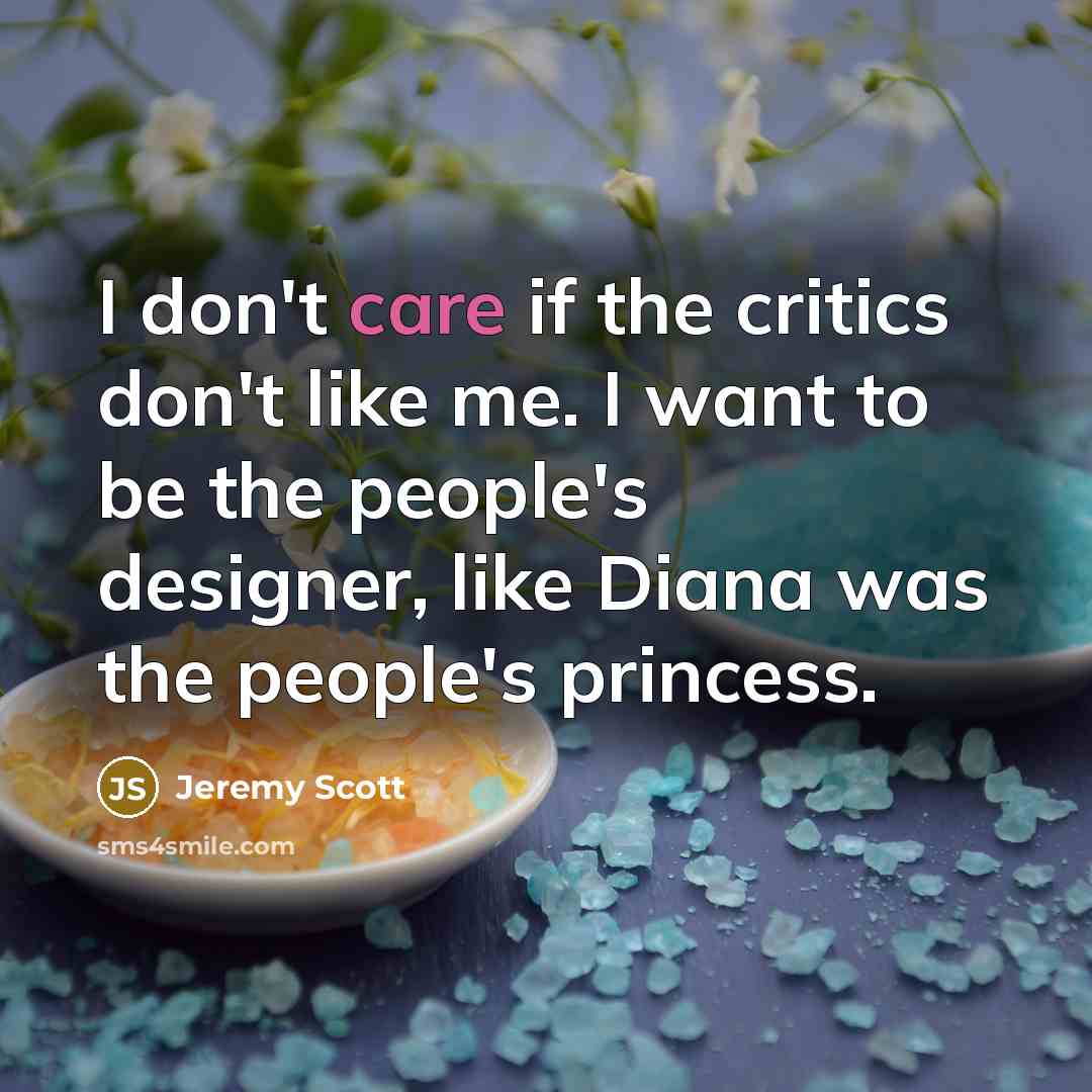 “I don't care if the critics don't like me. I…” quote by Jeremy Scott