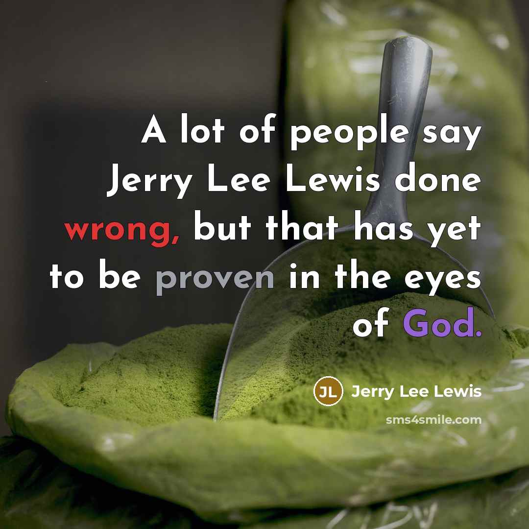 “A lot of people say Jerry Lee Lewis done wrong,…” quote by Jerry Lee Lewis