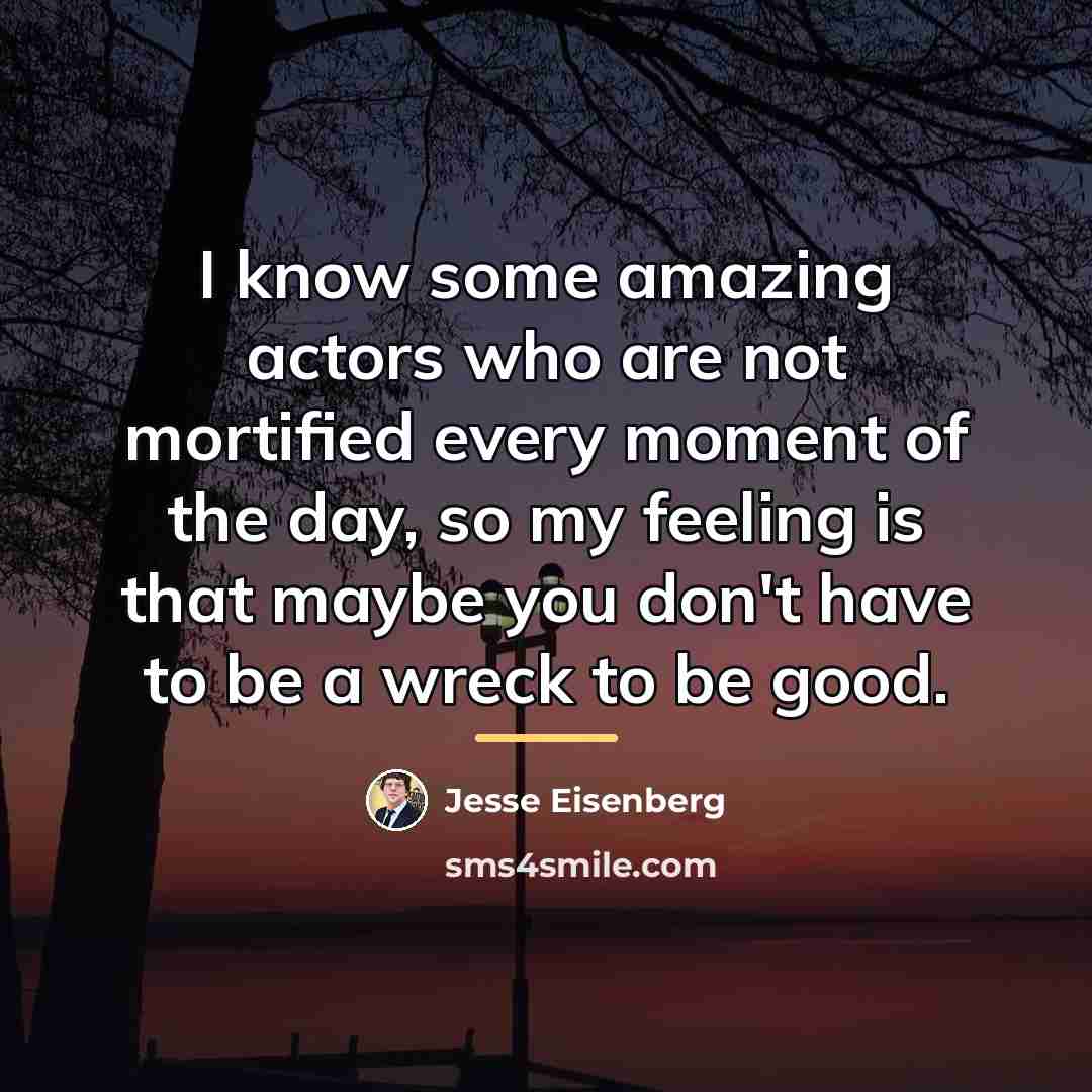 “I know some amazing actors who are not mortified every…” quote by Jesse Eisenberg