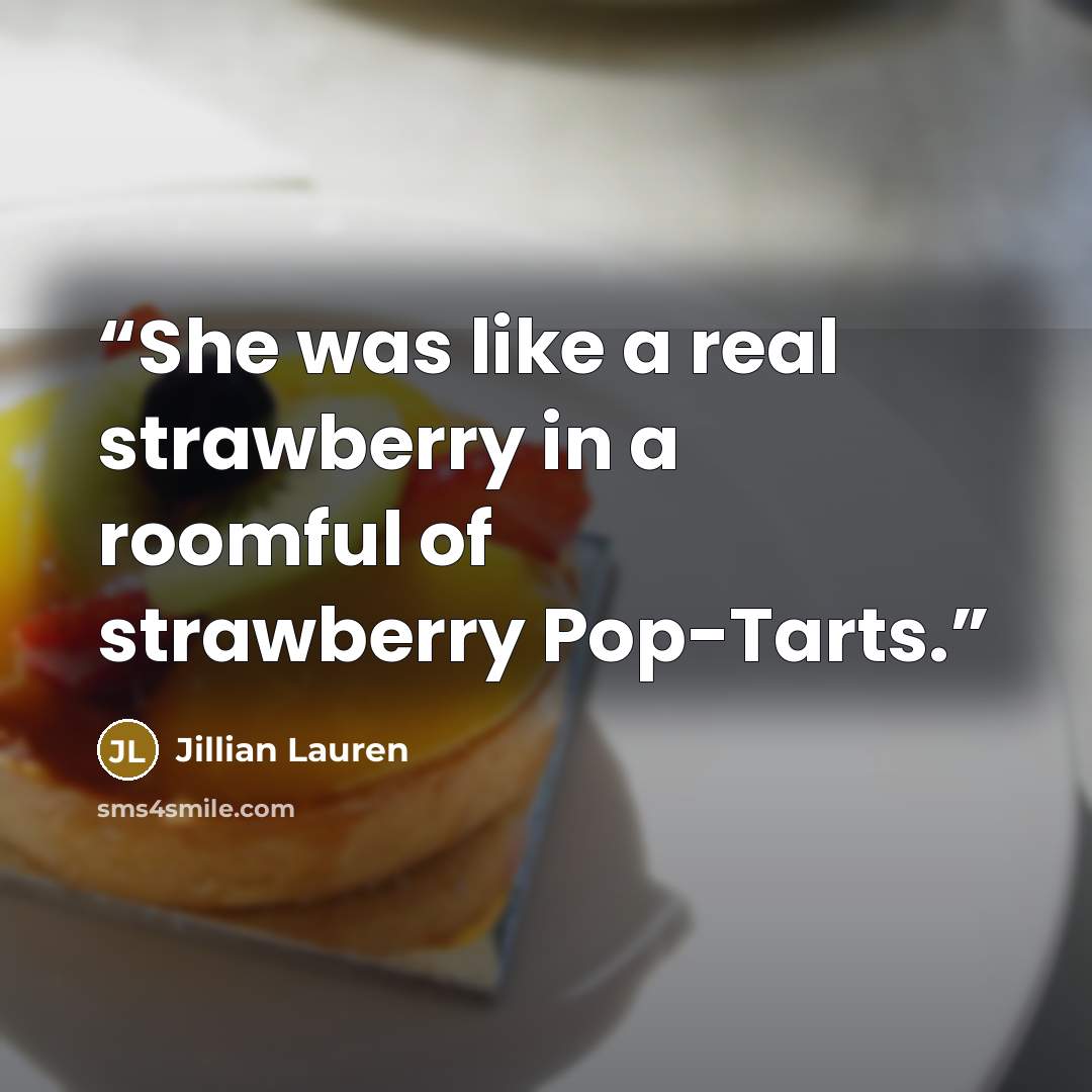 “She was like a real strawberry in a roomful of strawberry Pop-Tarts.” quote by Jillian Lauren