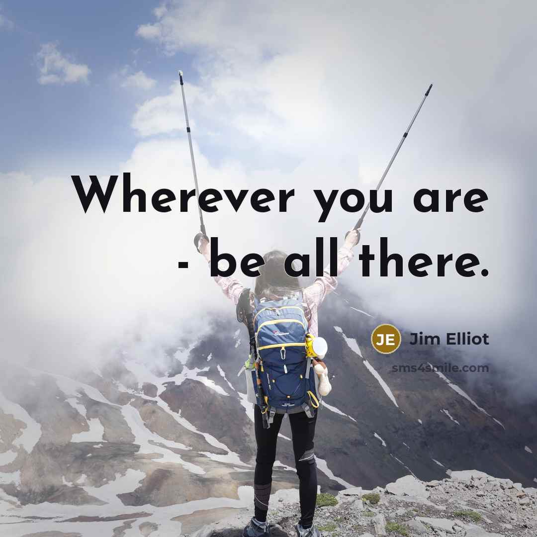 “Wherever you are - be all there.…” quote by Jim Elliot