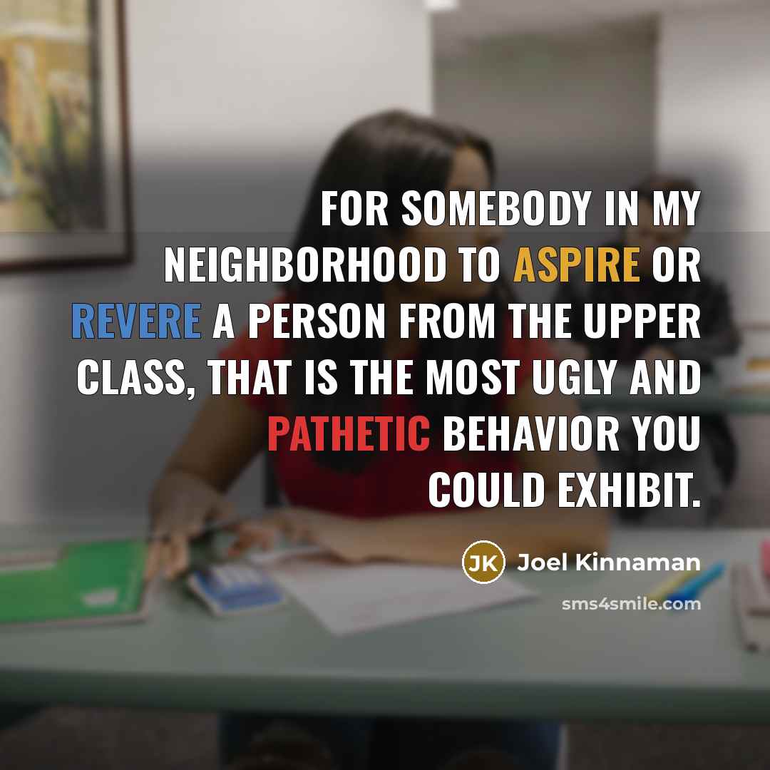 “For somebody in my neighborhood to aspire or revere a…” quote by Joel Kinnaman