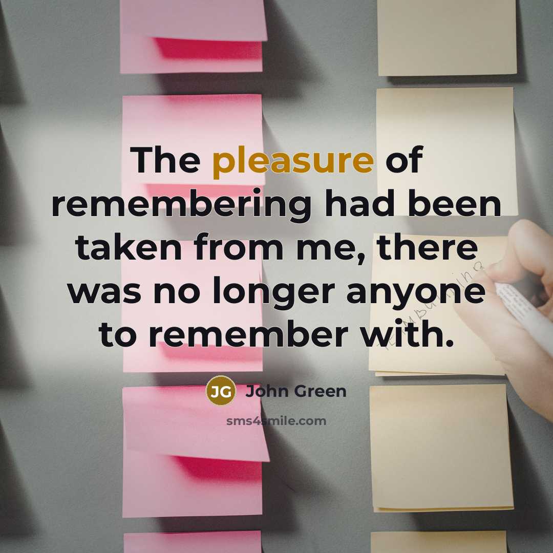 “The pleasure of remembering had been taken from me, there…” quote by John Green