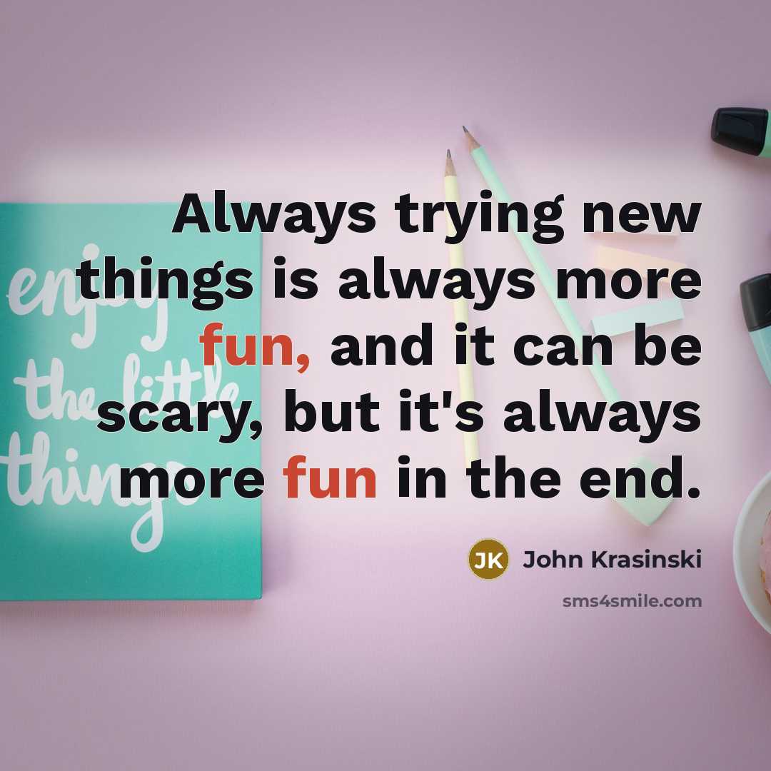 “Always trying new things is always more fun, and it…” quote by John Krasinski