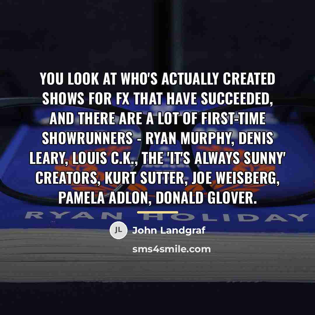 “You look at who's actually created shows for FX that…” quote by John Landgraf