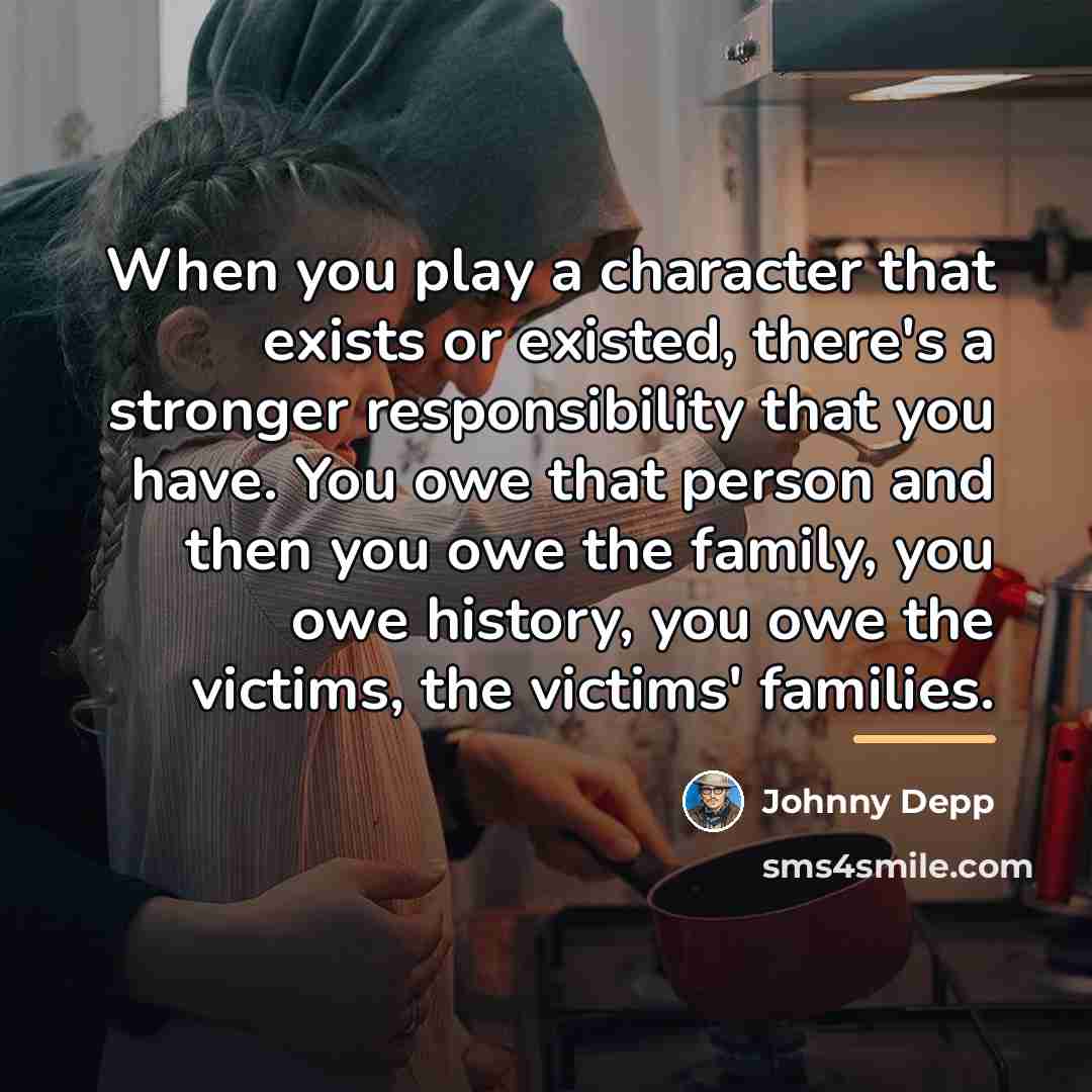 “When you play a character that exists or existed, there's…” quote by Johnny Depp