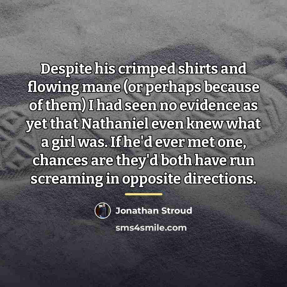 “Despite his crimped shirts and flowing mane (or perhaps because…” quote by Jonathan Stroud