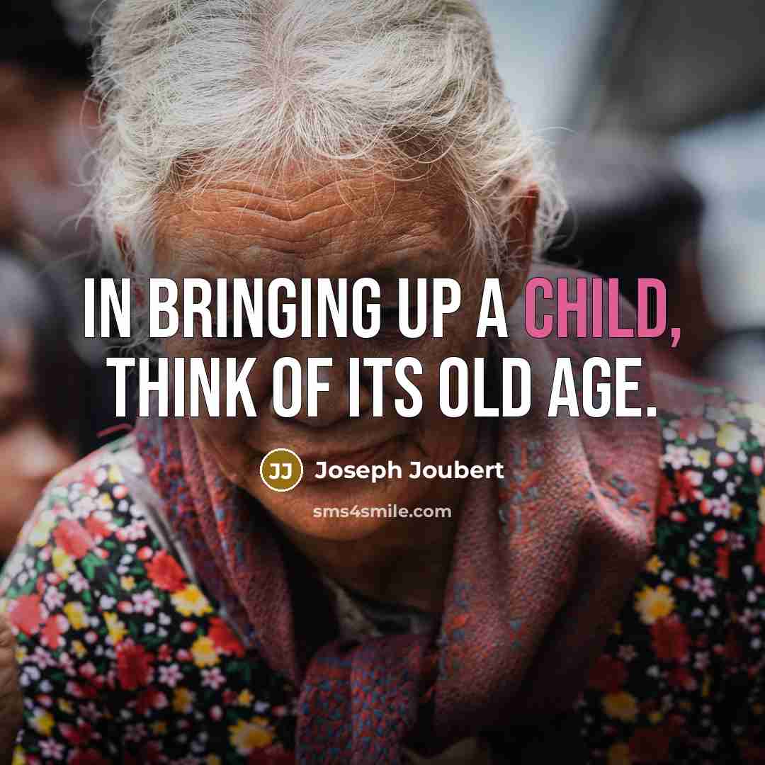 “In bringing up a child, think of its old age.…” quote by Joseph Joubert