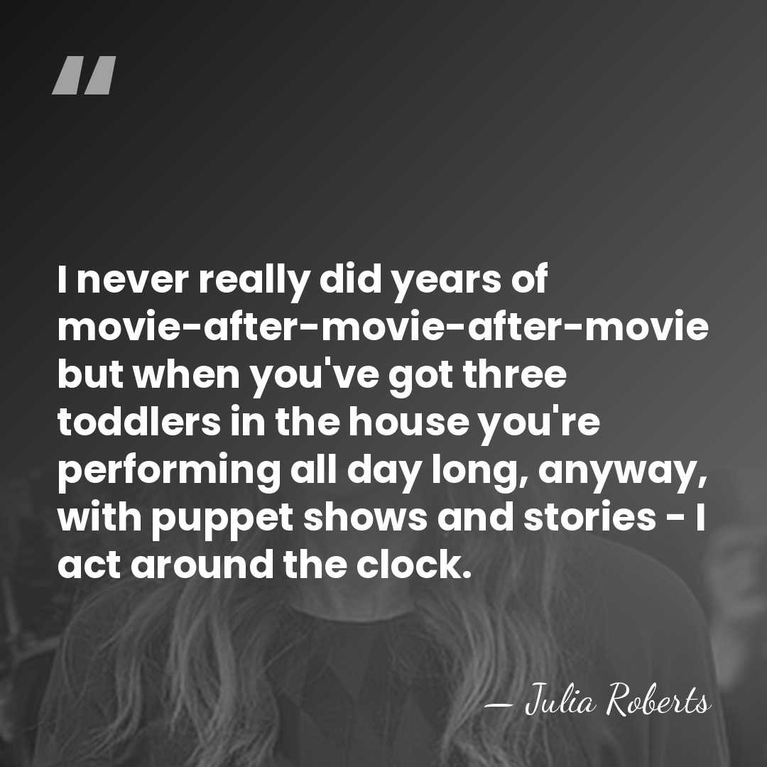 I never really did years of movie-after-movie-after-movie but when you've got three&hellip; - Julia Roberts