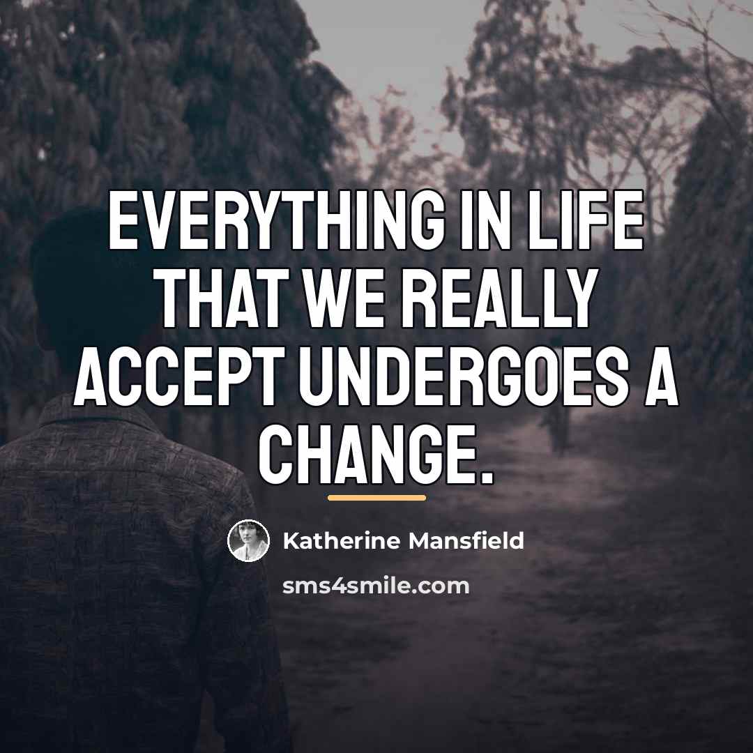 “Everything in life that we really accept undergoes a change.…” quote by Katherine Mansfield