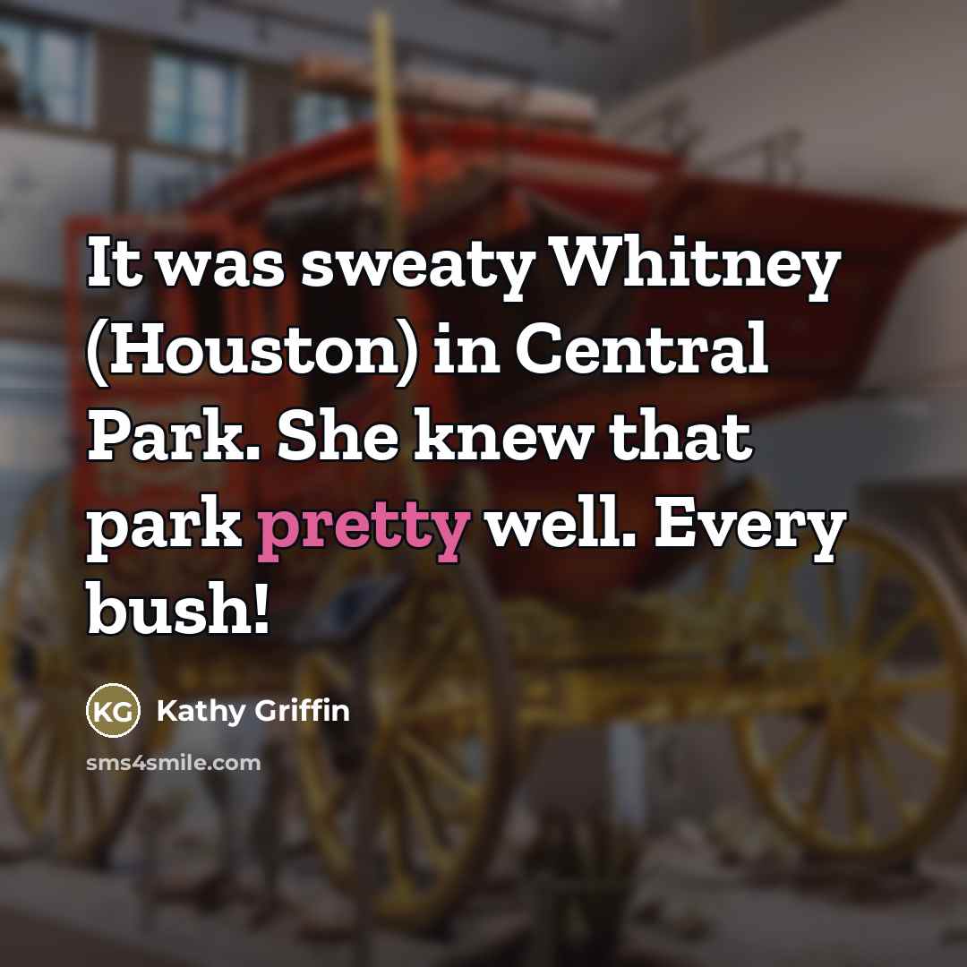 “It was sweaty Whitney (Houston) in Central Park. She knew…” quote by Kathy Griffin