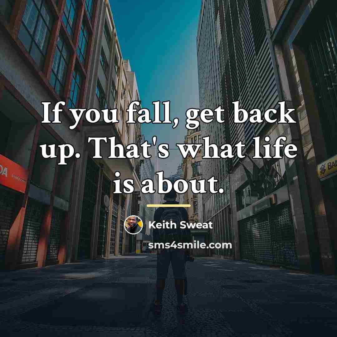 “If you fall, get back up. That's what life is…” quote by Keith Sweat