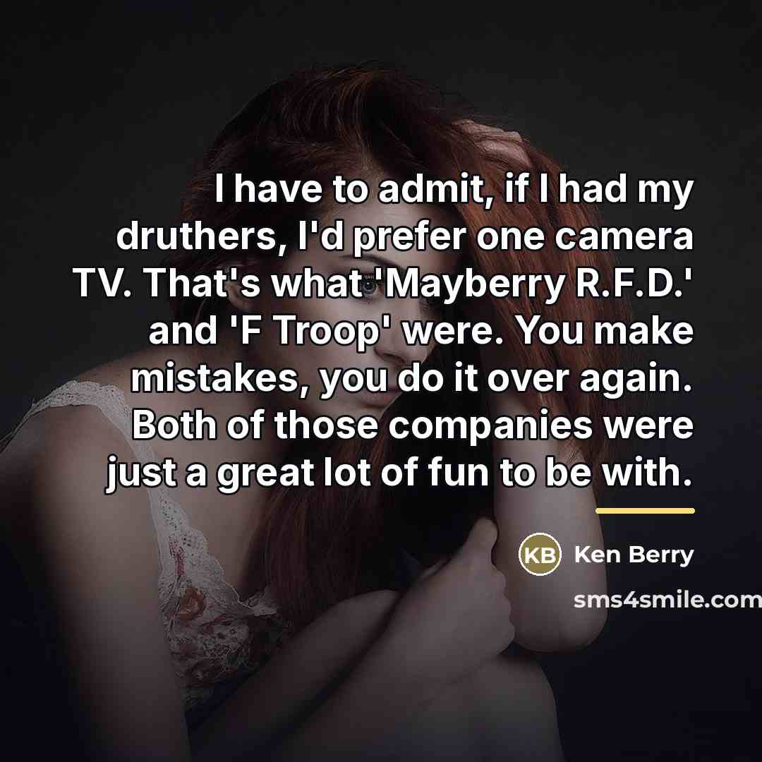 “I have to admit, if I had my druthers, I'd…” quote by Ken Berry