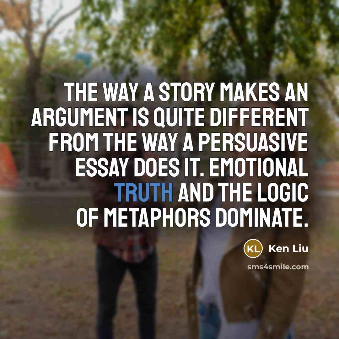 “The way a story makes an argument is quite different…” quote by Ken Liu