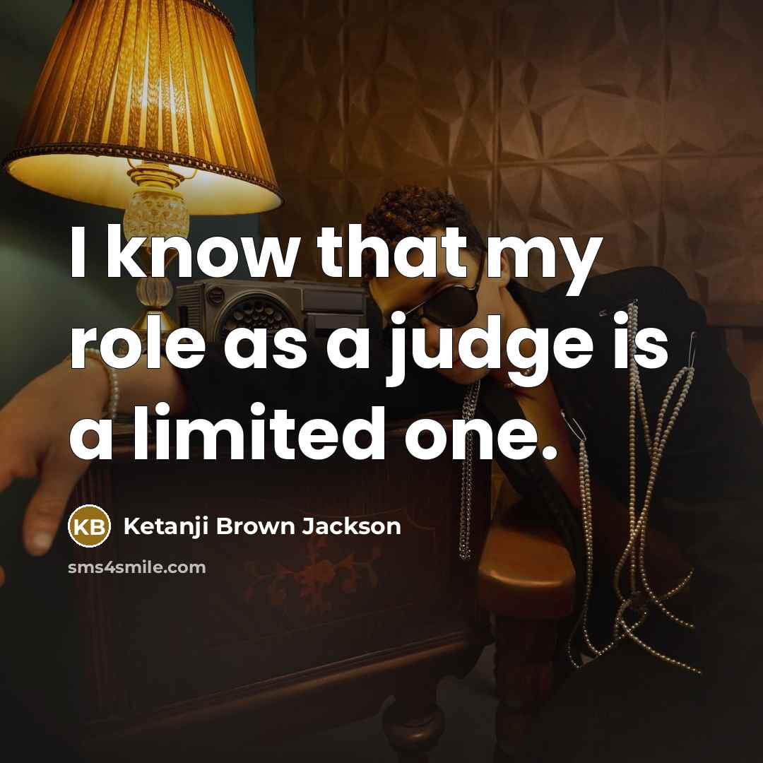 “I know that my role as a judge is a…” quote by Ketanji Brown Jackson