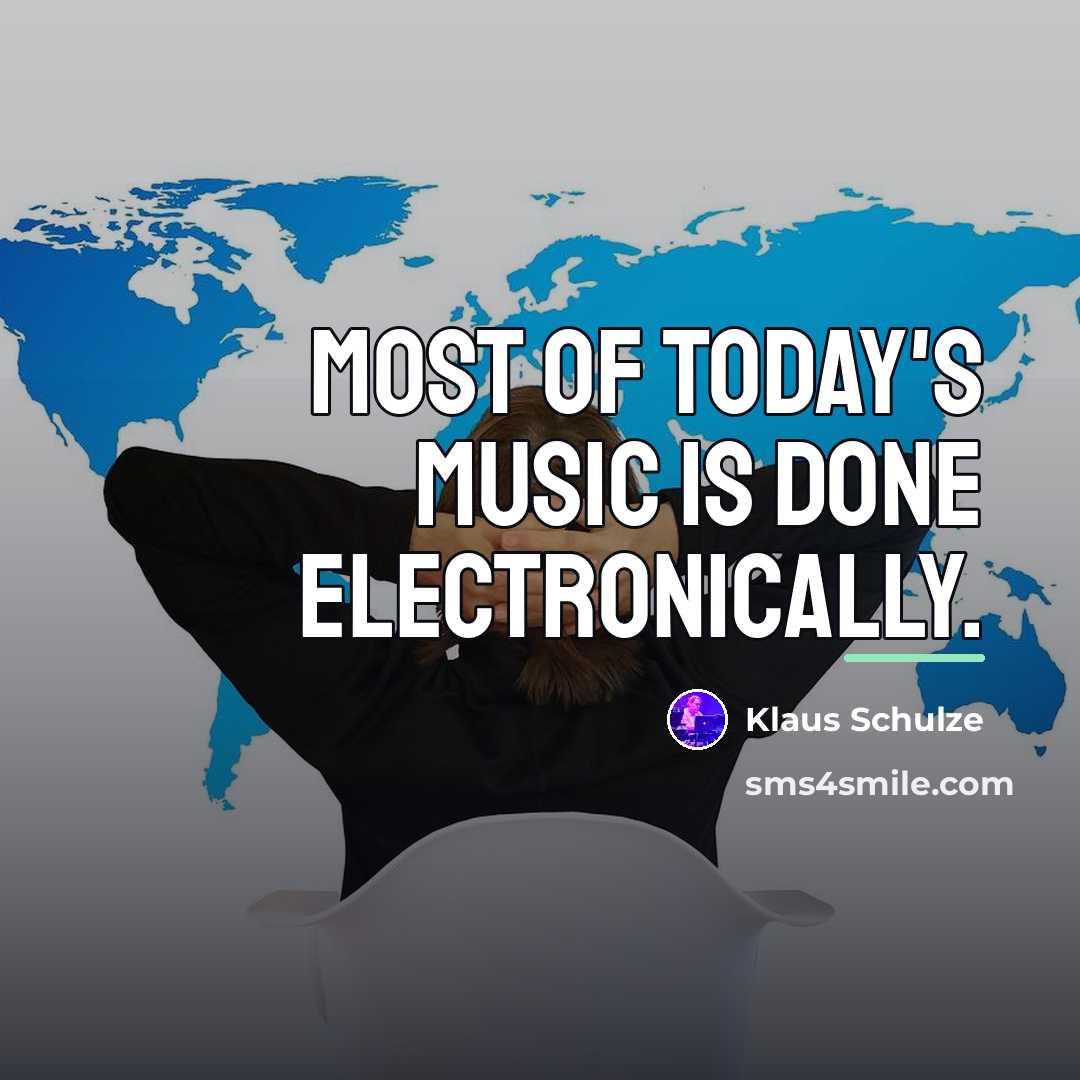 “Most of today's music is done electronically.…” quote by Klaus Schulze