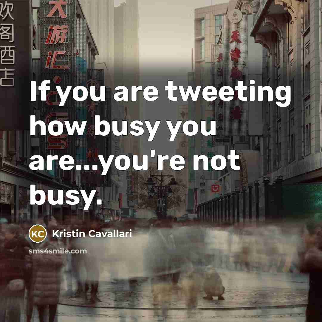 “If you are tweeting how busy you are...you're not busy.” quote by Kristin Cavallari