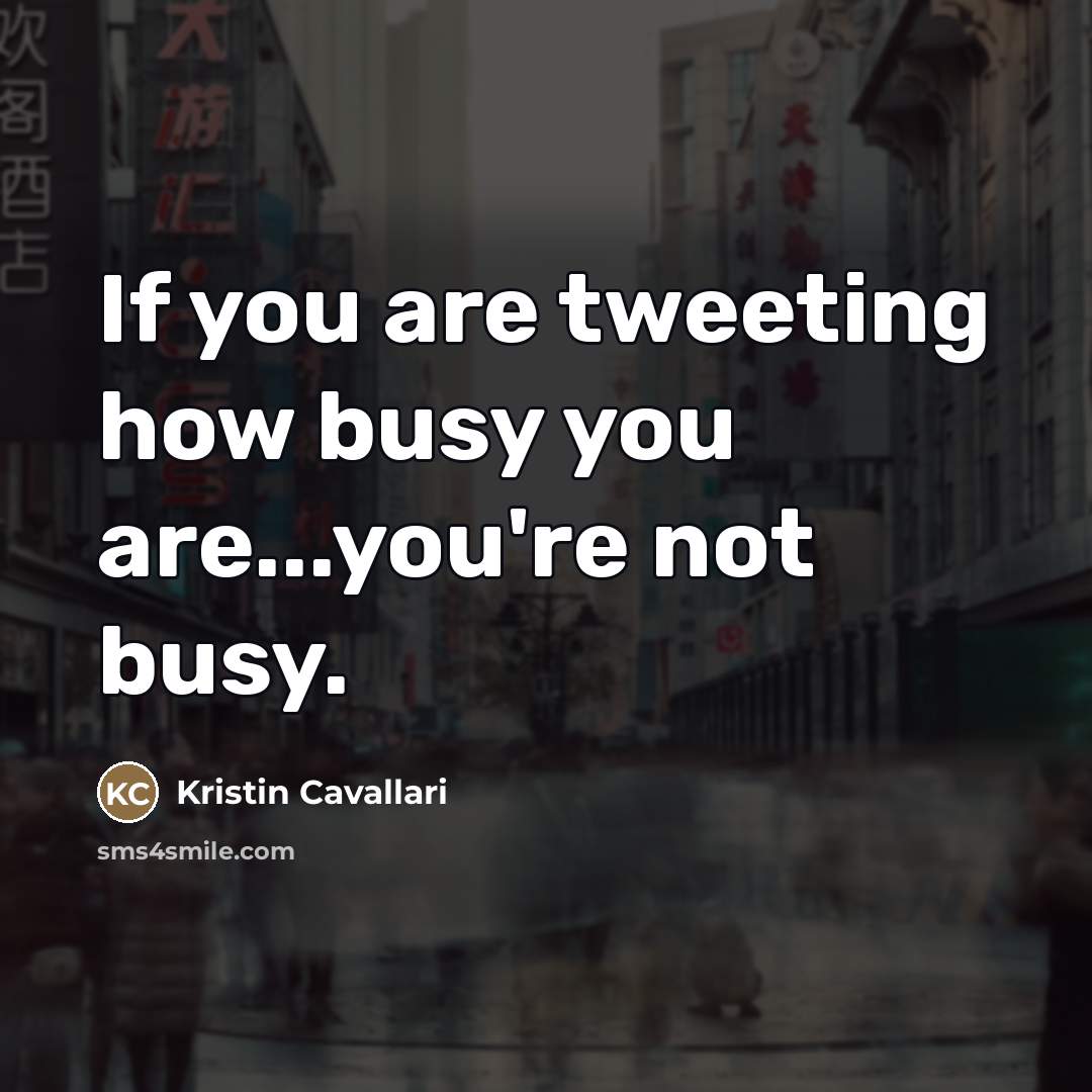 “If you are tweeting how busy you are...you're not busy.…” quote by Kristin Cavallari