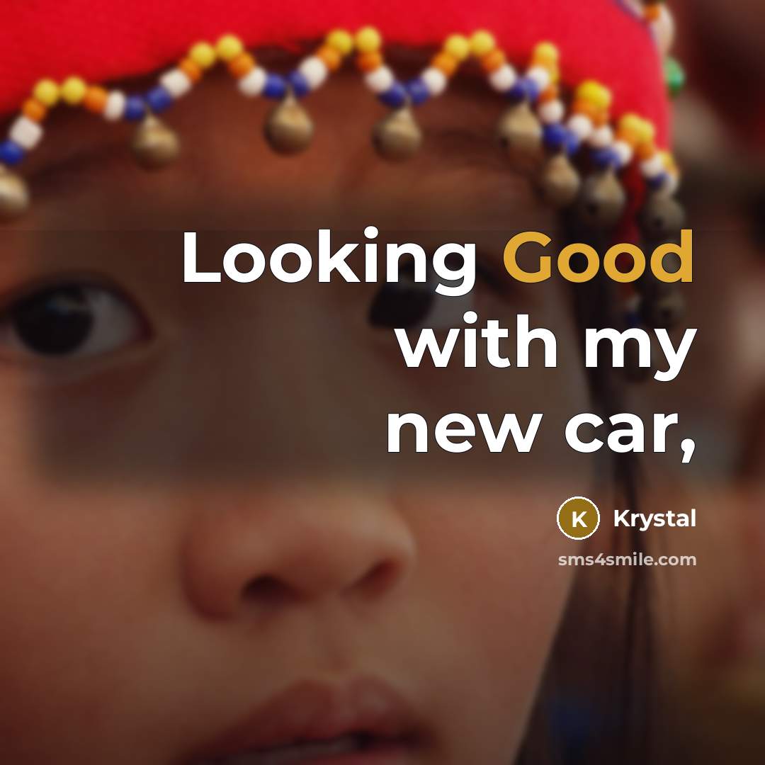 “Looking Good with my new car,…” quote by Krystal