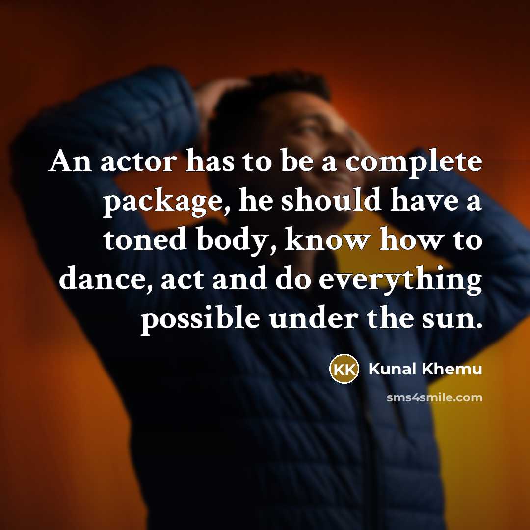 “An actor has to be a complete package, he should…” quote by Kunal Khemu