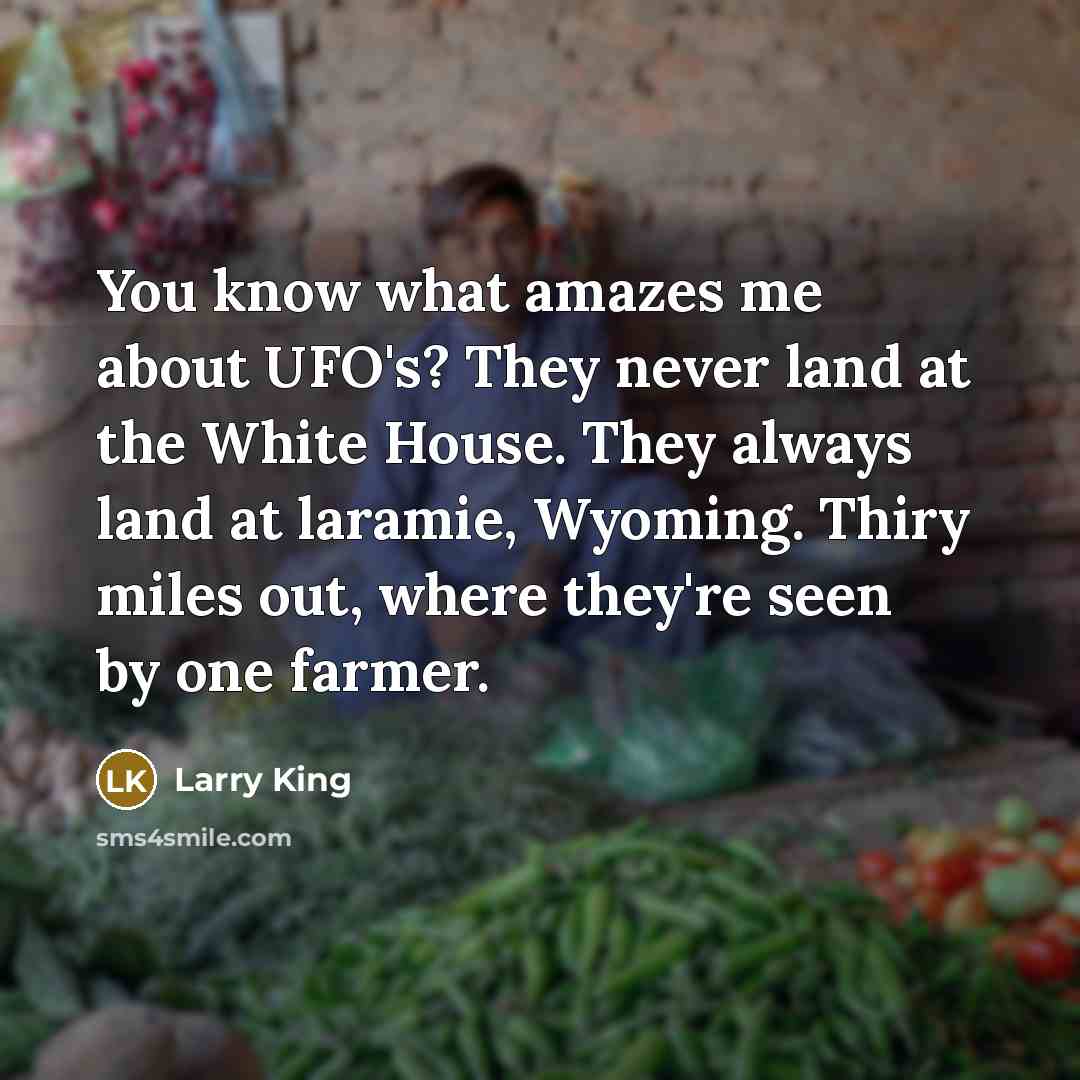 “You know what amazes me about UFO's? They never land…” quote by Larry King