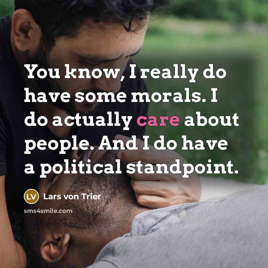 “You know, I really do have some morals. I do…” quote by Lars von Trier