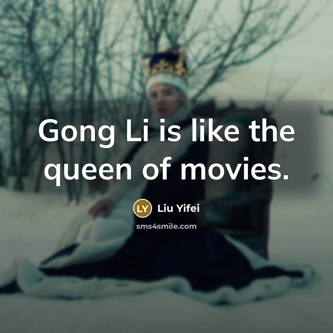 “Gong Li is like the queen of movies.…” quote by Liu Yifei