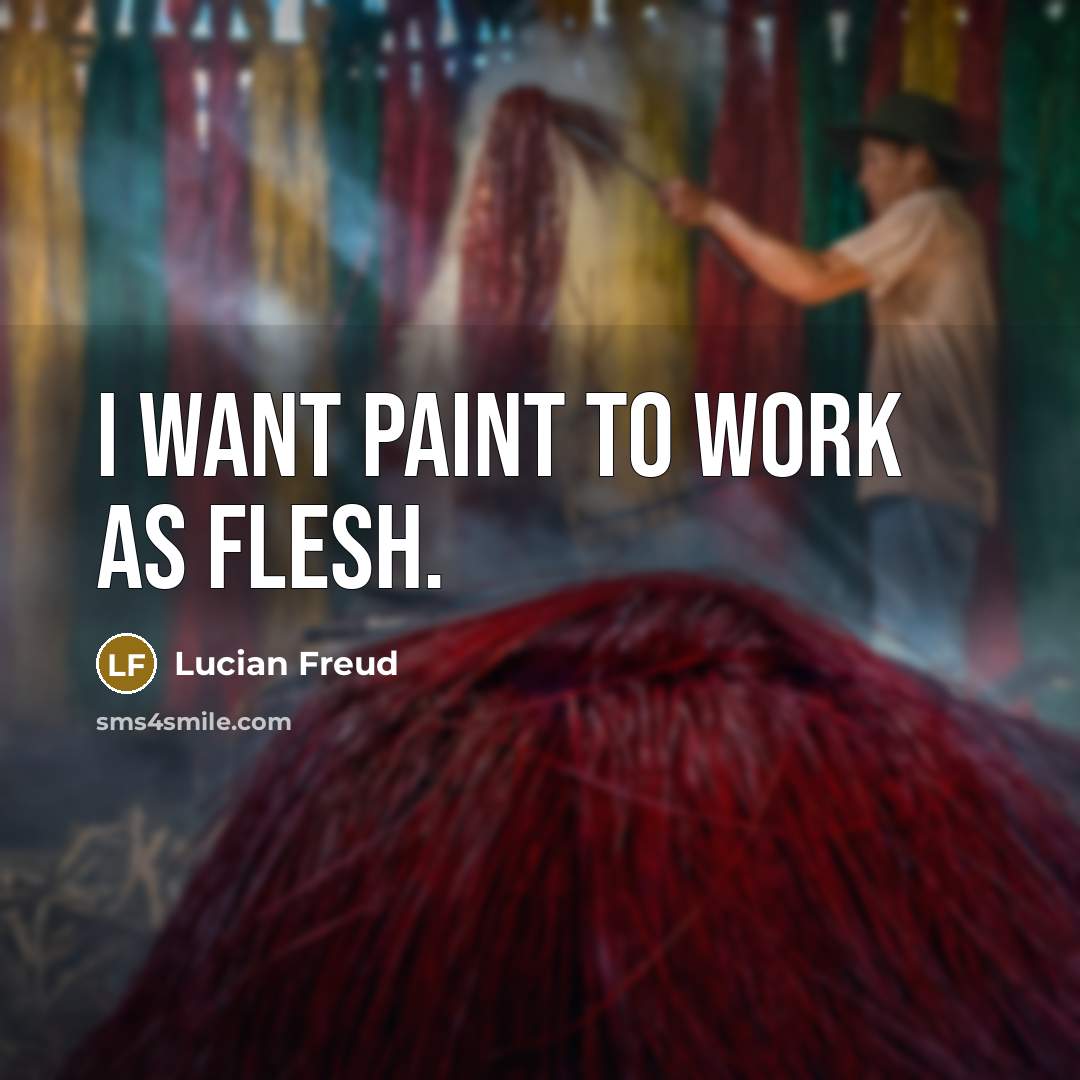 “I want paint to work as flesh.…” quote by Lucian Freud