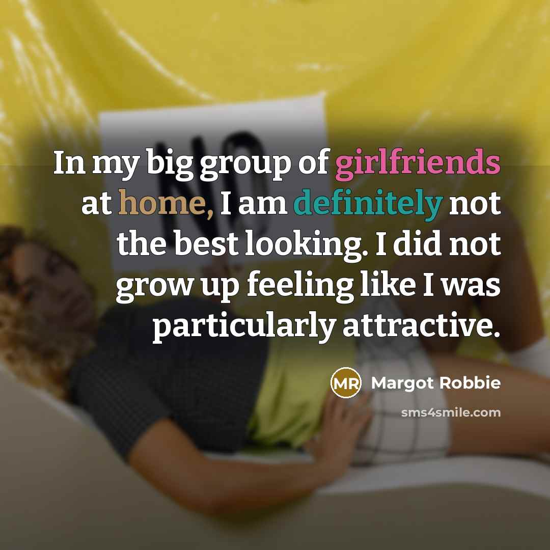 “In my big group of girlfriends at home, I am…” quote by Margot Robbie