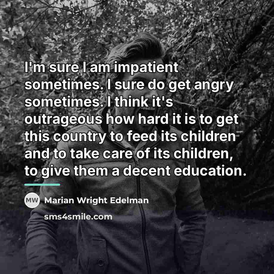 “I'm sure I am impatient sometimes. I sure do get…” quote by Marian Wright Edelman