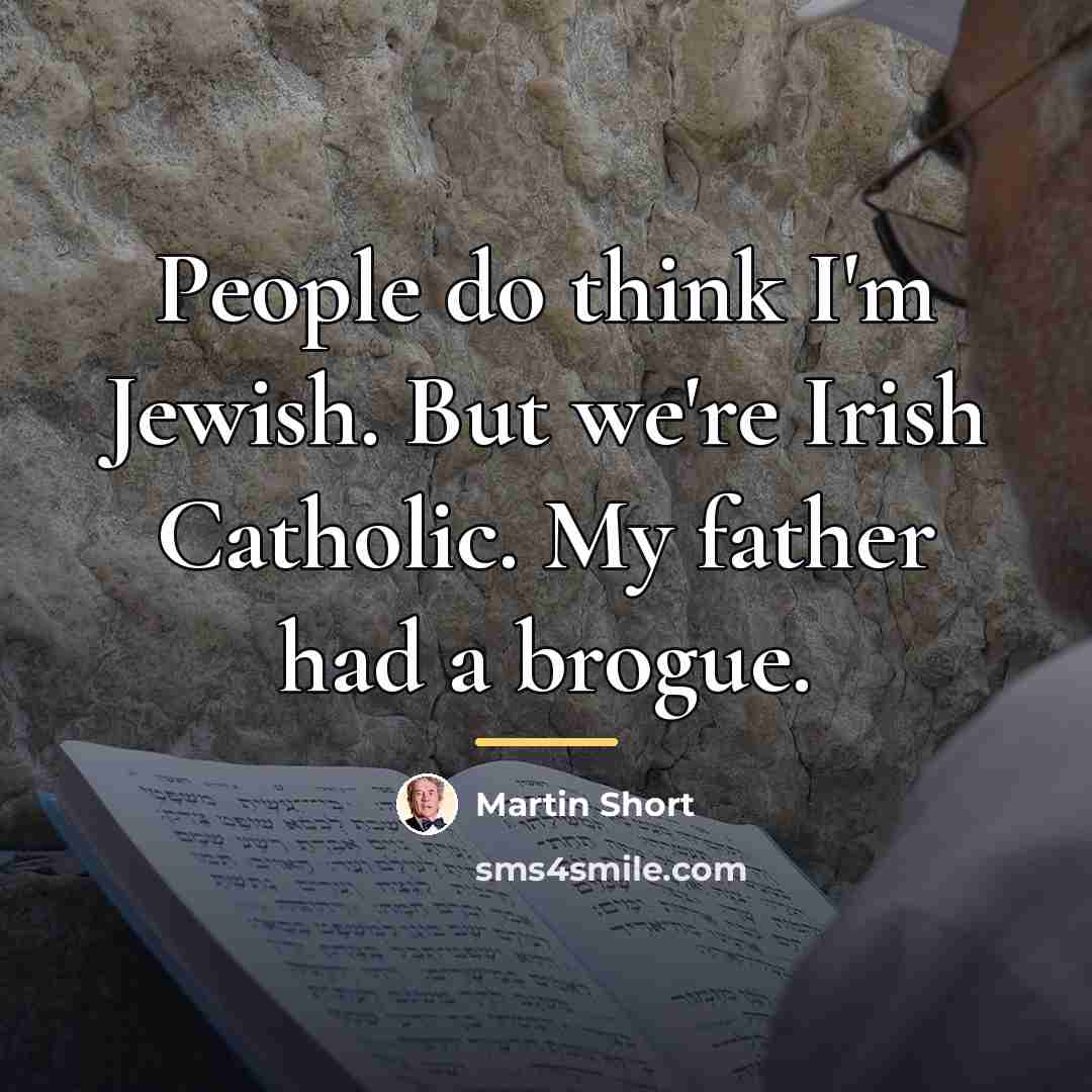 “People do think I'm Jewish. But we're Irish Catholic. My…” quote by Martin Short