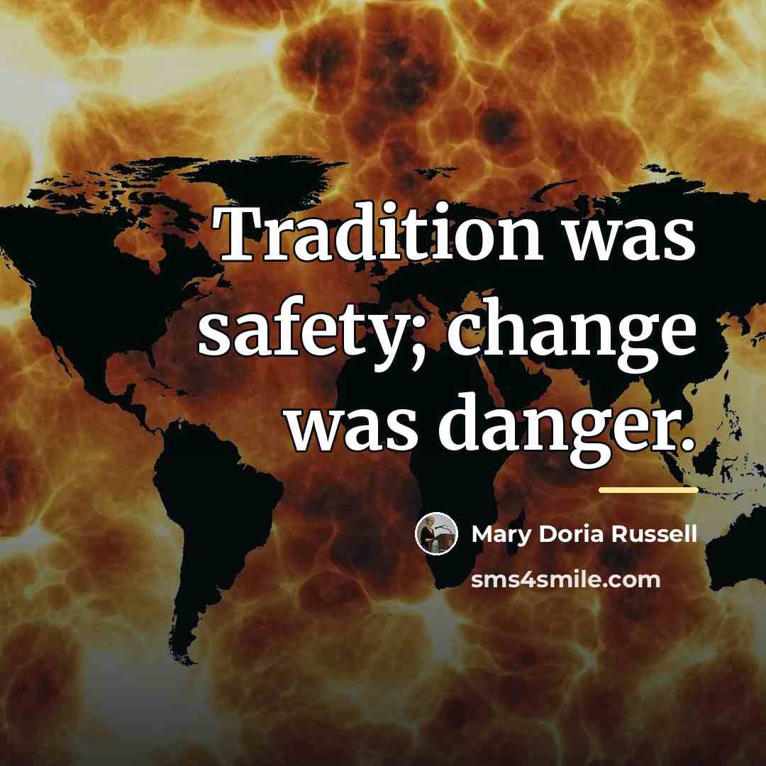 “Tradition was safety; change was danger.…” quote by Mary Doria Russell