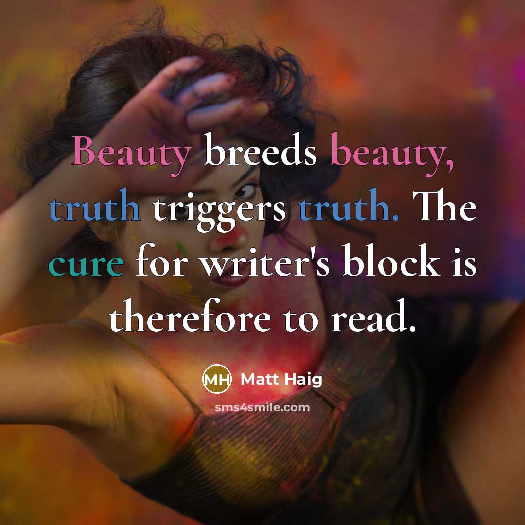 “Beauty breeds beauty, truth triggers truth. The cure for writer's…” quote by Matt Haig