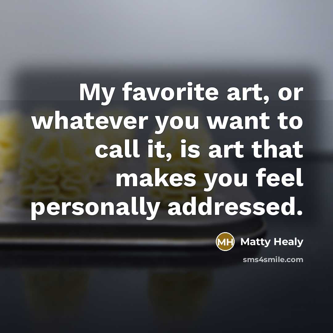 “My favorite art, or whatever you want to call it,…” quote by Matty Healy