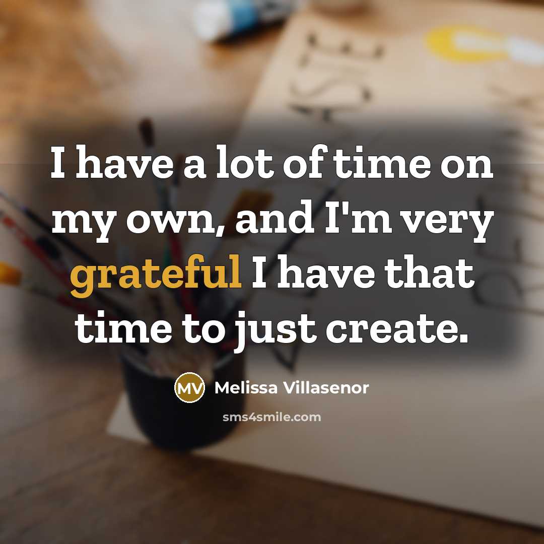 “I have a lot of time on my own, and…” quote by Melissa Villasenor