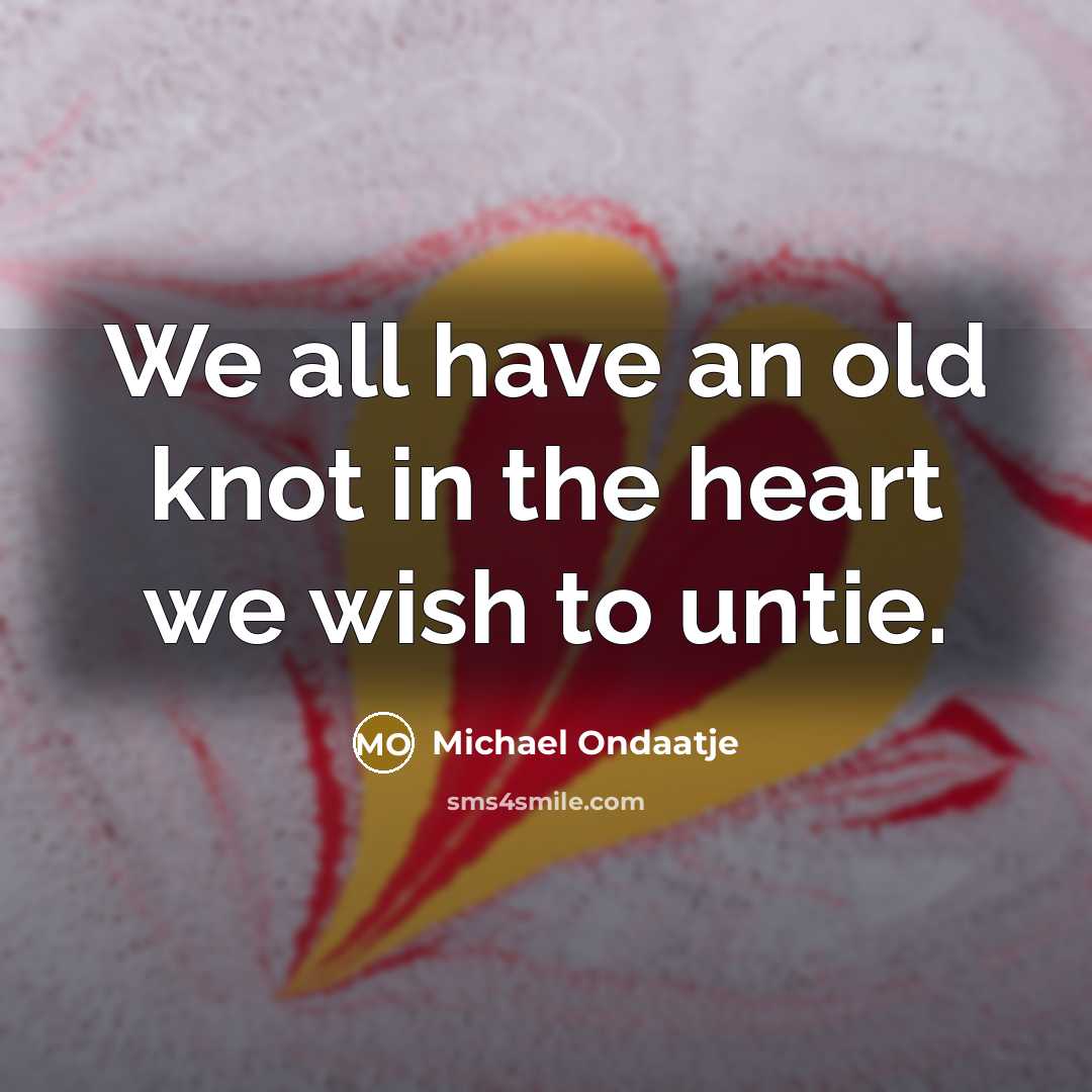 “We all have an old knot in the heart we…” quote by Michael Ondaatje