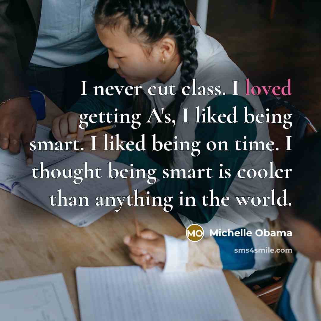 “I never cut class. I loved getting A's, I liked…” quote by Michelle Obama