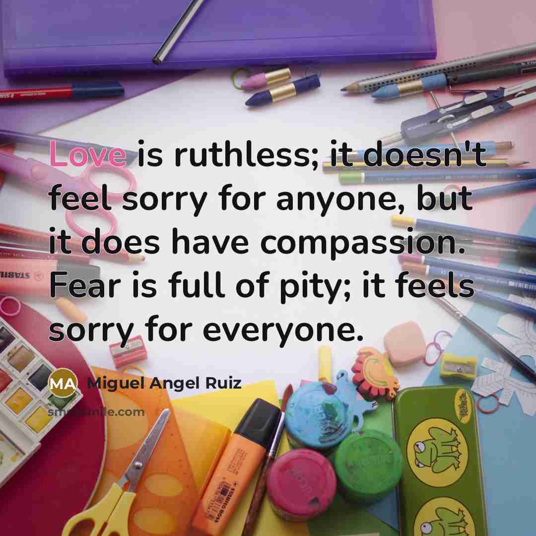 “Love is ruthless; it doesn't feel sorry for anyone, but…” quote by Miguel Angel Ruiz