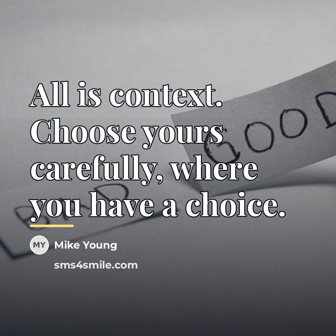 “All is context. Choose yours carefully, where you have a…” quote by Mike Young