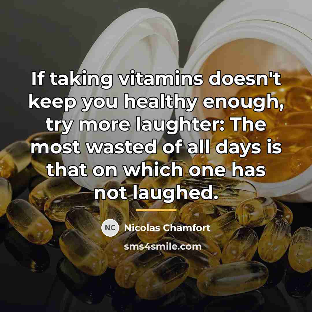 “If taking vitamins doesn't keep you healthy enough, try more…” quote by Nicolas Chamfort