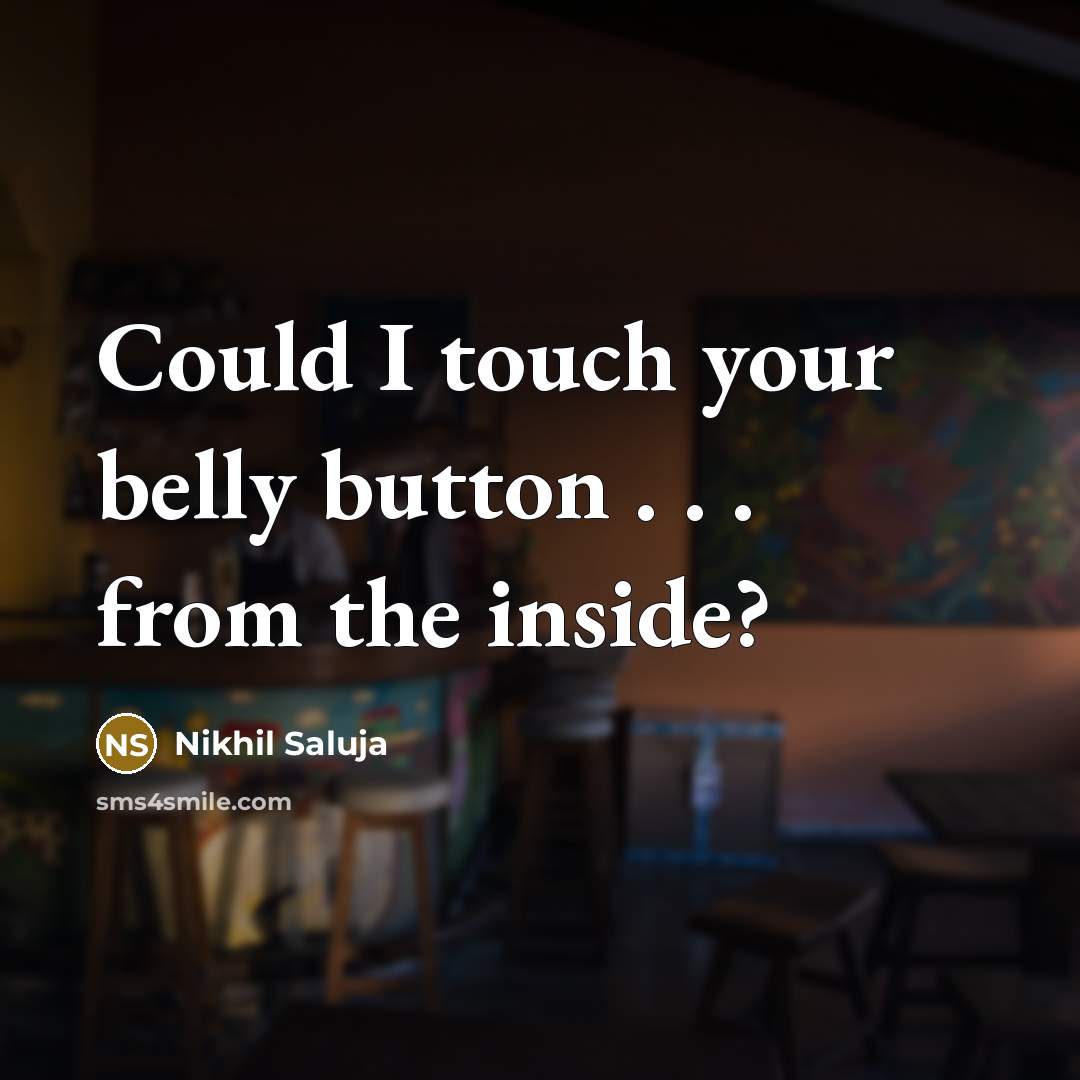 “Could I touch your belly button . . . from the inside?” quote by Nikhil Saluja