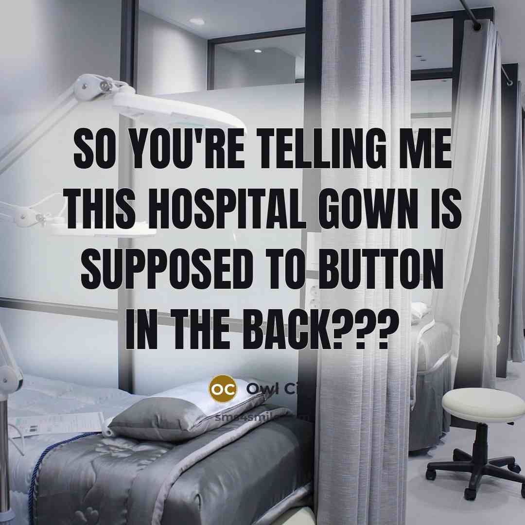 “So you're telling me this hospital gown is supposed to…” quote by Owl City
