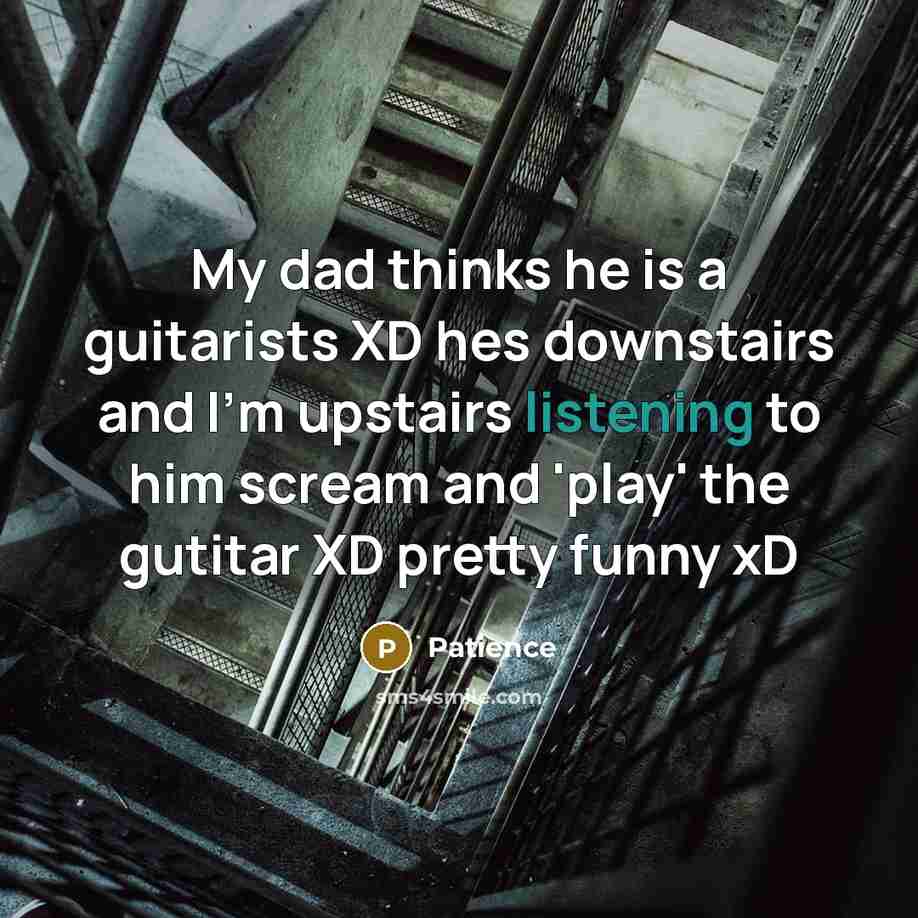 “My dad thinks he is a guitarists XD hes downstairs…” quote by Patience