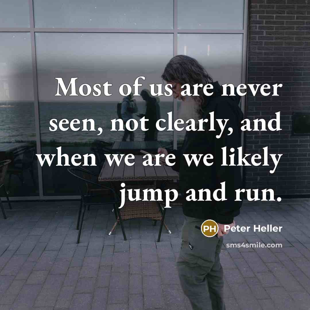 “Most of us are never seen, not clearly, and when…” quote by Peter Heller