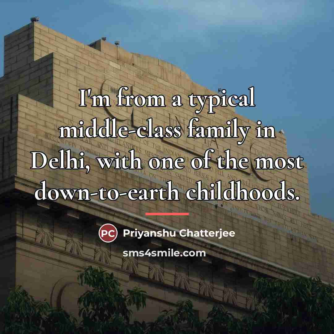 “I'm from a typical middle-class family in Delhi, with one…” quote by Priyanshu Chatterjee