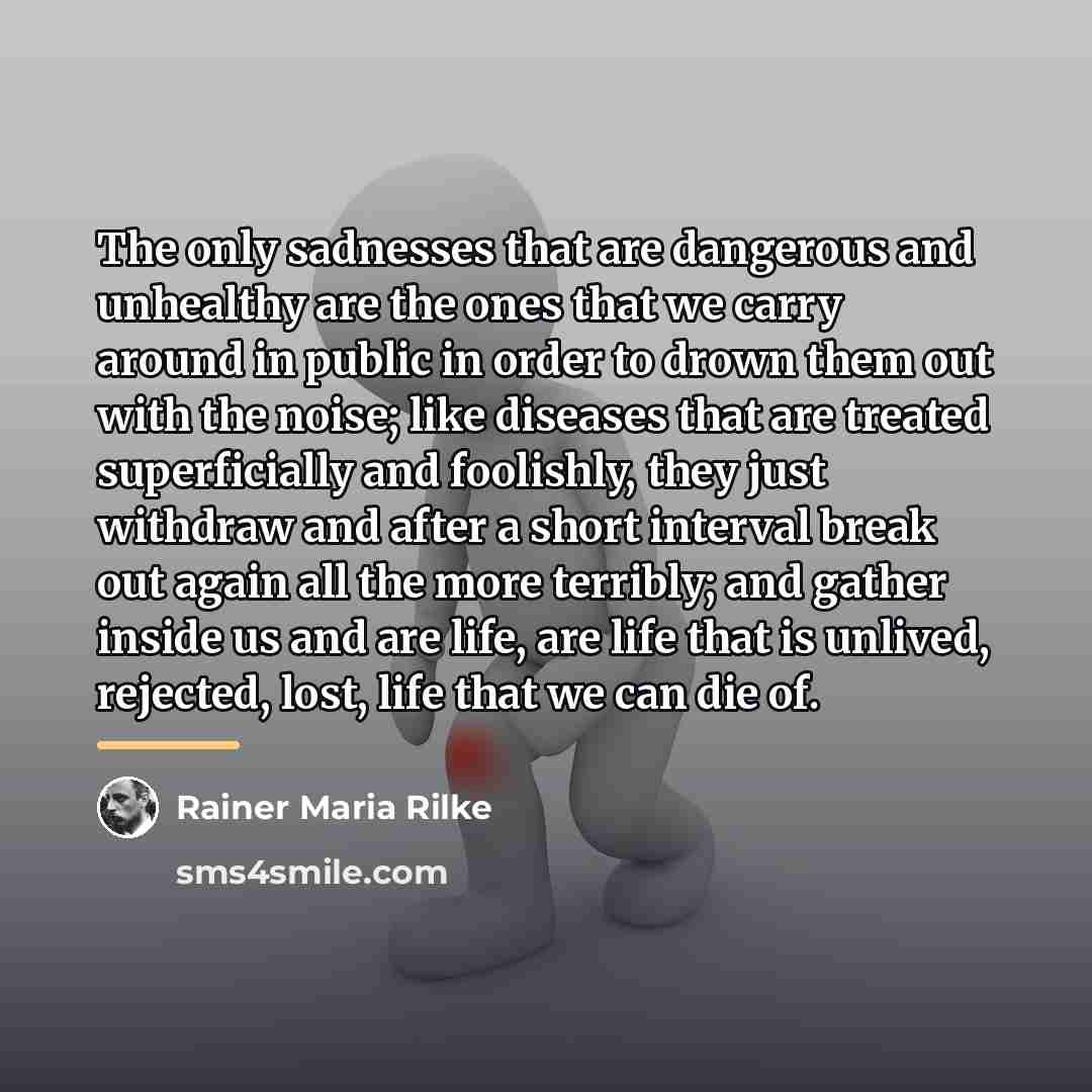 “The only sadnesses that are dangerous and unhealthy are the…” quote by Rainer Maria Rilke